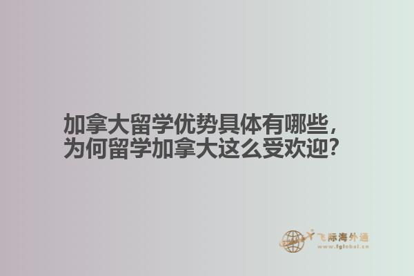 加拿大留学优势具体有哪些，为何留学加拿大这么受欢迎？