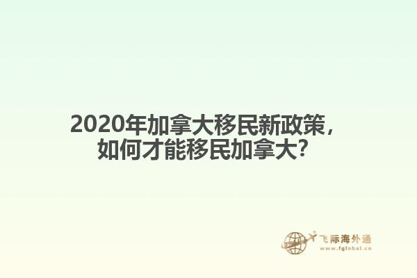 2020年加拿大移民新政策，如何才能移民加拿大？