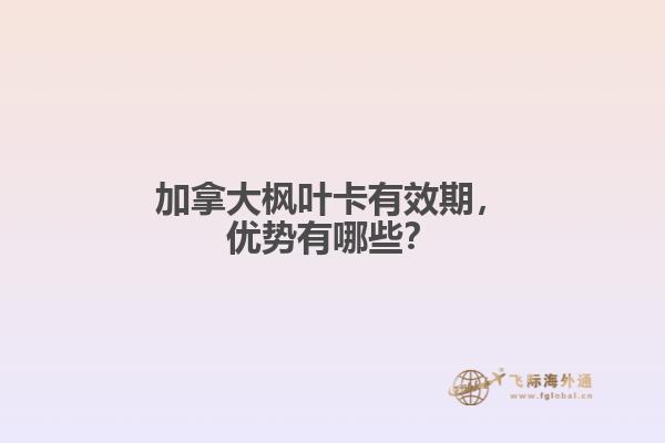 加拿大枫叶卡有效期，优势有哪些？