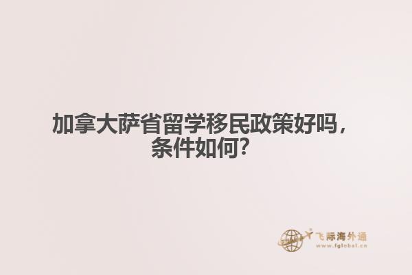 加拿大萨省留学移民政策好吗,条件如何?