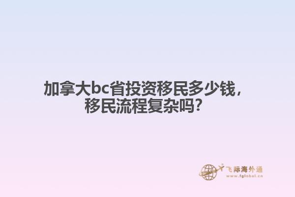 加拿大bc省投资移民多少钱，移民流程复杂吗？