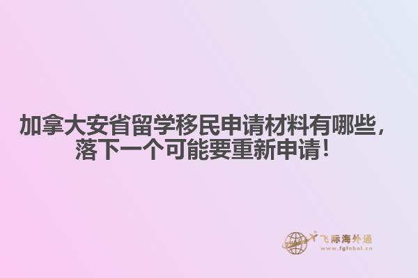加拿大安省留学移民申请材料有哪些，落下一个可能要重新申请！ 