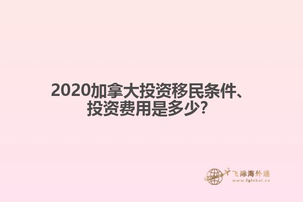 2020加拿大投资移民条件、投资费用是多少