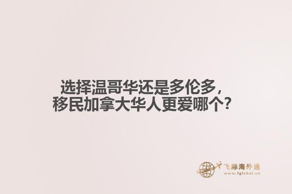 选择温哥华还是多伦多,移民加拿大华人更爱哪个?