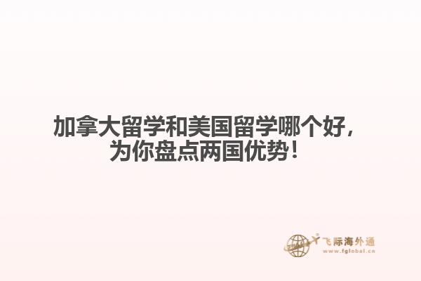 加拿大留学和美国留学哪个好，为你盘点两国优势！ 