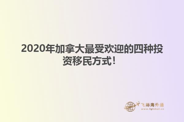 2020年加拿大最受欢迎的四种投资移民方式!
