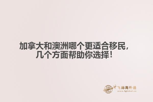 加拿大和澳洲哪个更适合移民，几个方面帮助你选择！