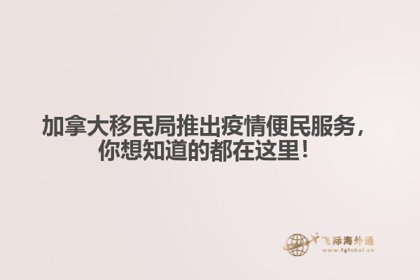 加拿大移民局推出疫情便民服务,你想知道的都在这里!