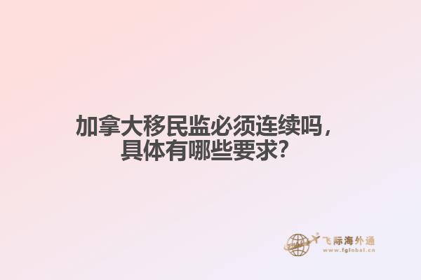 加拿大移民监必须连续吗，具体有哪些要求？