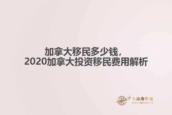 加拿大移民多少钱，2020加拿大投资移民费用解析