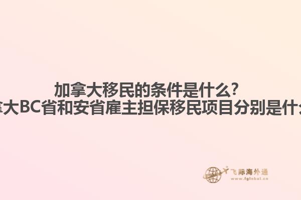 加拿大移民的条件是什么？加拿大BC省和安省雇主担保移民项目分别是什么？