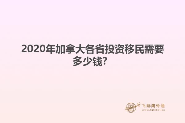 2020年加拿大各省投资移民需要多少钱？