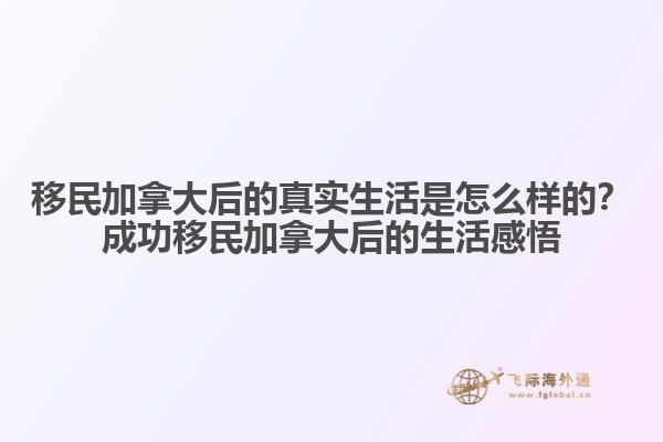 移民加拿大后的真实生活是怎么样的？成功移民加拿大后的生活感悟