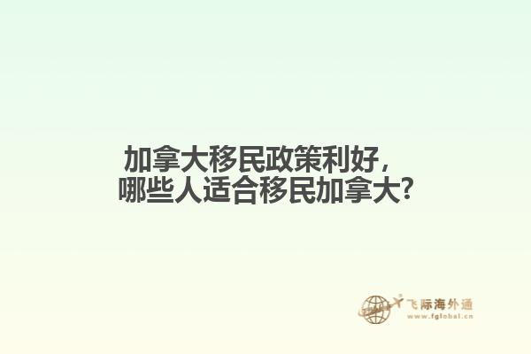 加拿大移民政策利好，哪些人适合移民加拿大?