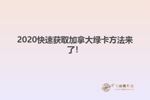 2020快速获取加拿大绿卡方法来了！