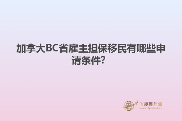 加拿大BC省雇主担保移民有哪些申请条件？