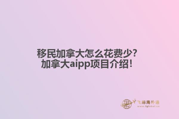 移民加拿大怎么花费少？加拿大aipp项目介绍！