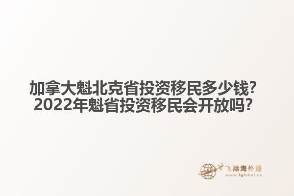 加拿大魁北克省投资移民多少钱？2022年魁省投资移民会开放吗？