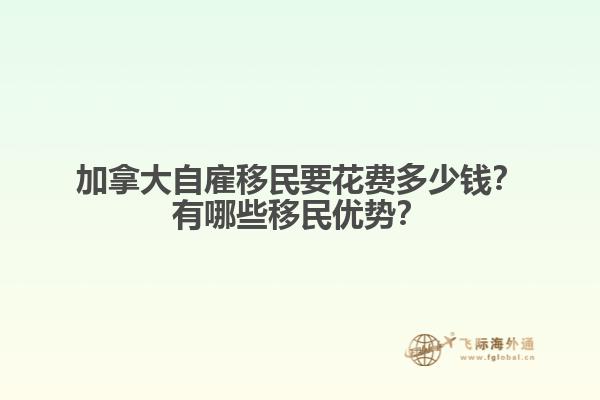 加拿大自雇移民要花费多少钱？有哪些移民优势？