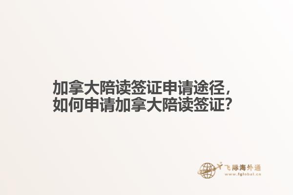 加拿大陪读签证申请途径，如何申请加拿大陪读签证？