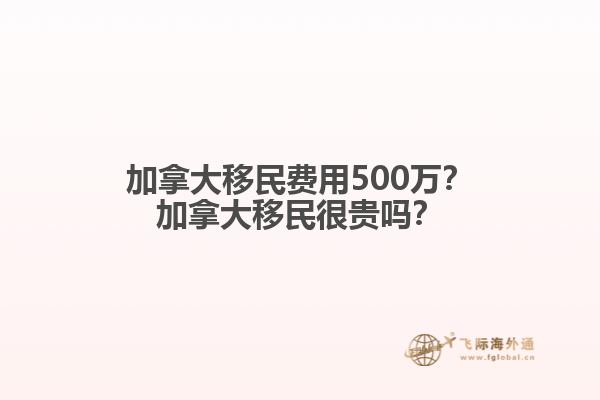 加拿大移民费用500万？加拿大移民很贵吗？