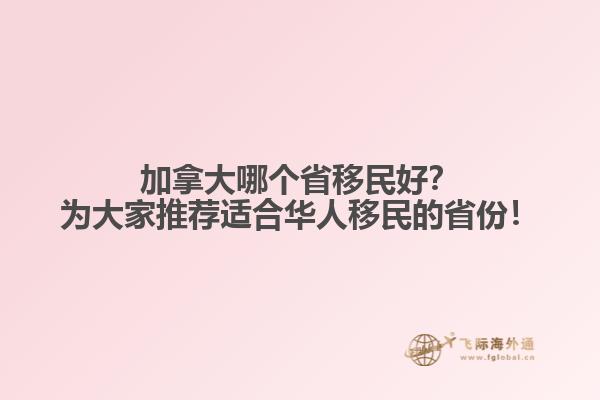 加拿大哪个省移民好？为大家推荐适合华人移民的省份！