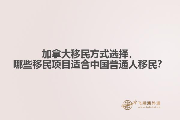 加拿大移民方式选择，哪些移民项目适合中国普通人移民？