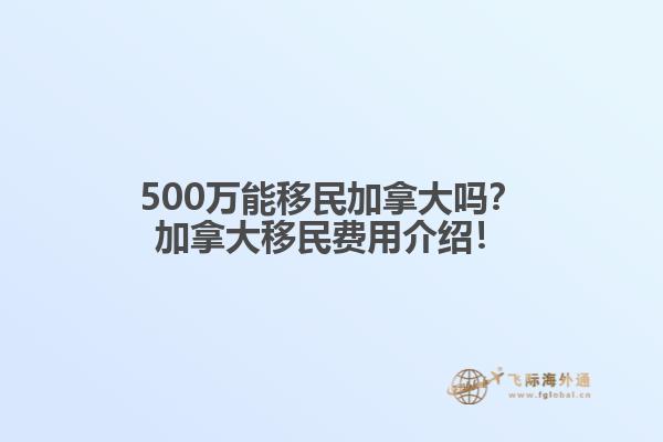 500万能移民加拿大吗