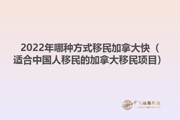 2022年哪种方式移民加拿大快（适合中国人移民的加拿大移民项目）