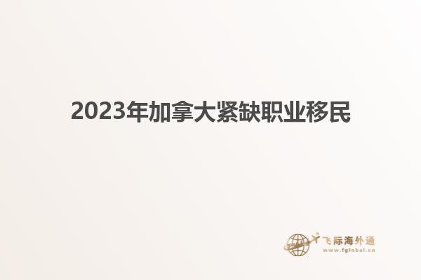 2023年加拿大紧缺职业移民