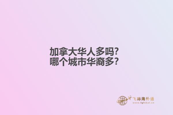 加拿大华人多吗？哪个城市华裔多？