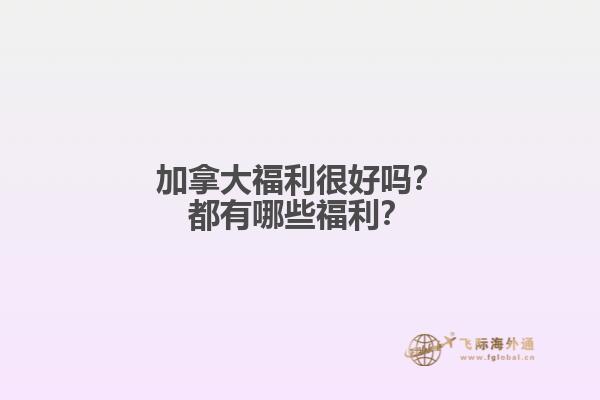 加拿大福利很好吗？都有哪些福利？