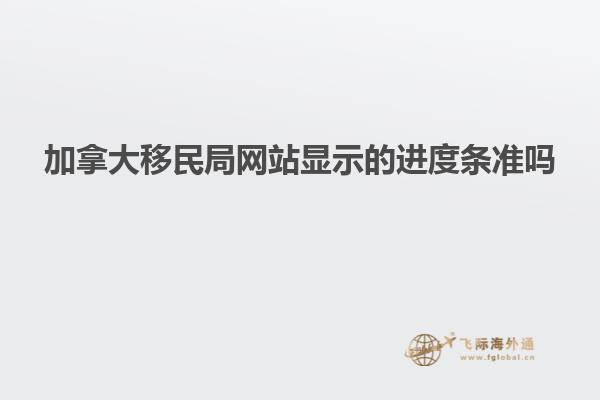 加拿大移民局网站显示的进度条准吗