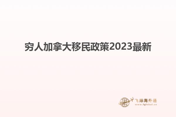 穷人加拿大移民政策2023最新