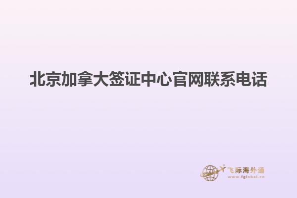 北京加拿大签证中心官网联系电话