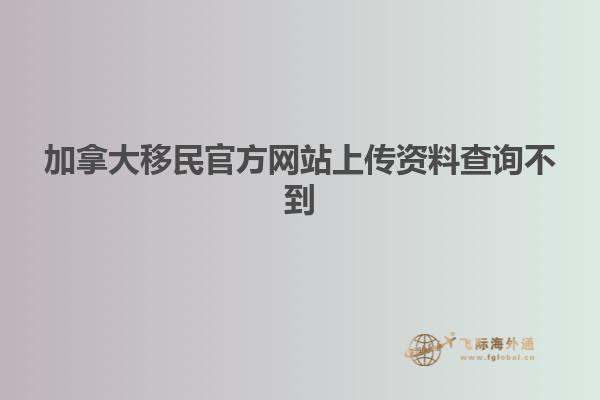 加拿大移民官方网站上传资料查询不到