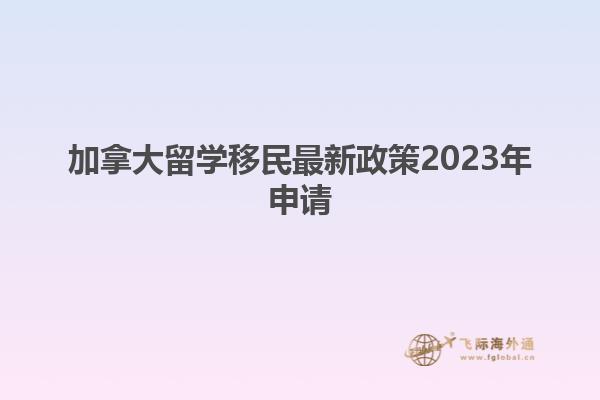 加拿大留学移民最新政策2023年申请
