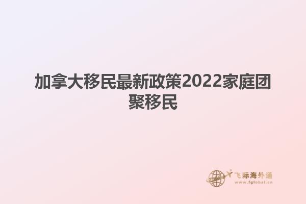 加拿大移民最新政策2022家庭团聚移民