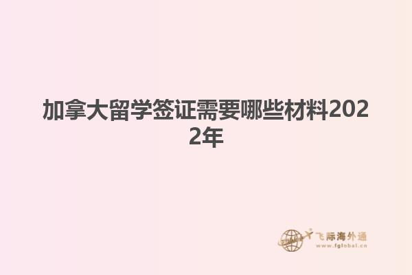加拿大留学签证需要哪些材料2022年
