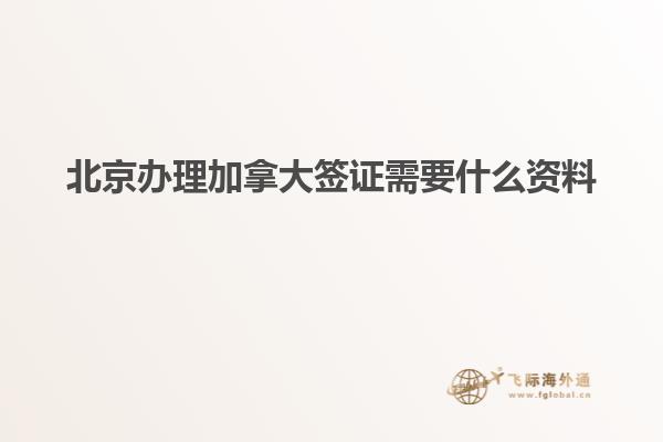 北京办理加拿大签证需要什么资料