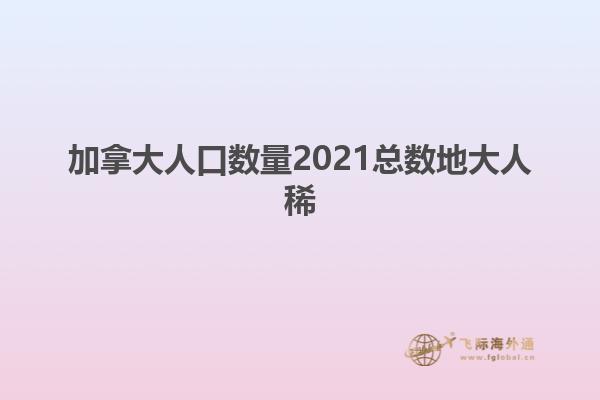 加拿大人口数量2021总数地大人稀