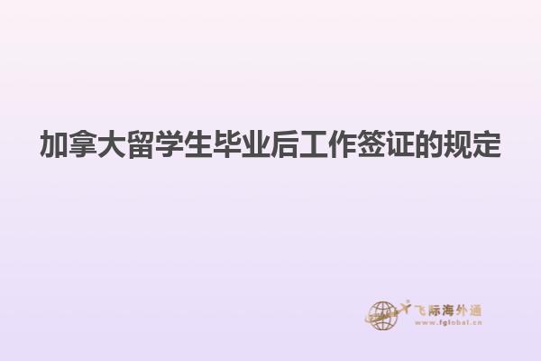 加拿大留学生毕业后工作签证的规定