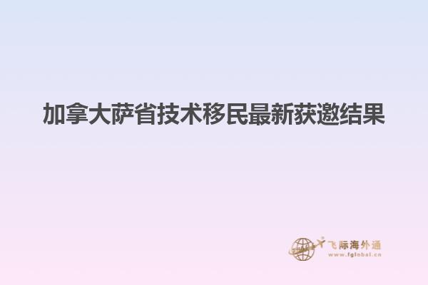 加拿大萨省技术移民最新获邀结果
