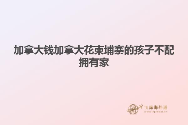 加拿大钱加拿大花柬埔寨的孩子不配拥有家