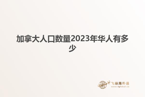 加拿大人口数量2023年华人有多少