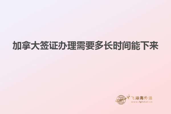加拿大签证办理需要多长时间能下来