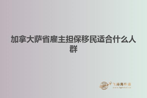 加拿大萨省雇主担保移民适合什么人群