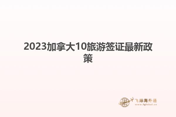 2023加拿大10旅游签证最新政策