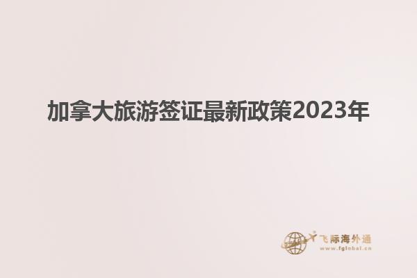 加拿大旅游签证最新政策2023年