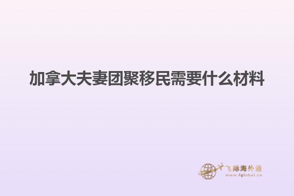 加拿大夫妻团聚移民需要什么材料